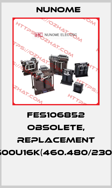FES106852 obsolete, replacement SH2500U16K(460.480/230.240)  Nunome