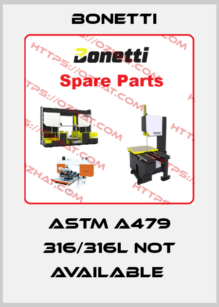 ASTM A479 316/316L not available  Bonetti