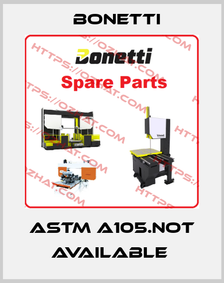 ASTM A105.not available  Bonetti