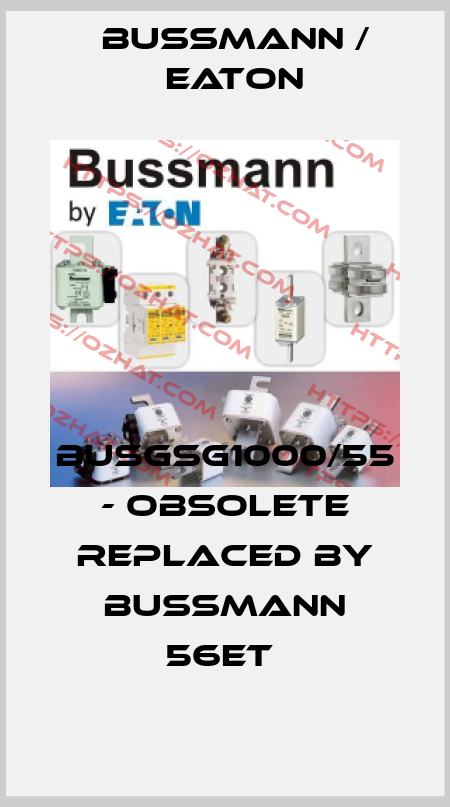 BUSGSG1000/55 - obsolete replaced by Bussmann 56ET  BUSSMANN / EATON