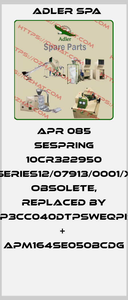 APR 085 SESpring 10Cr322950 Series12/07913/0001/x Obsolete, replaced by FP3CC040DTPSWEQPIS +  APM164SE050BCDG  Adler Spa
