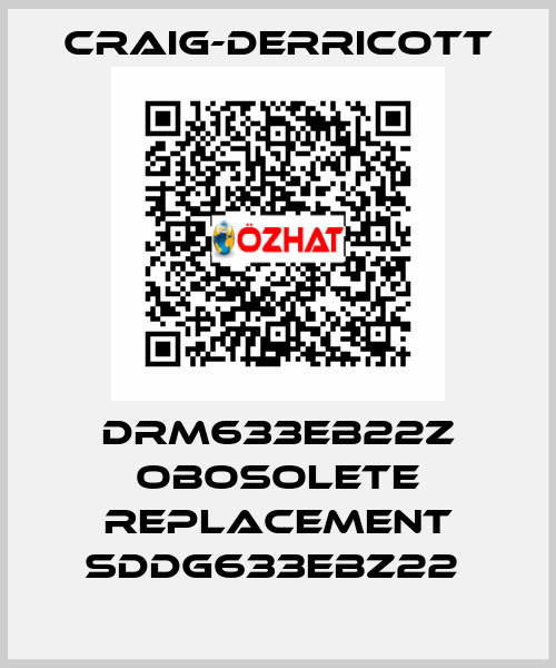 DRM633EB22Z obosolete replacement SDDG633EBZ22  Craig-Derricott
