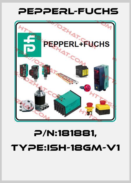 P/N:181881, Type:ISH-18GM-V1  Pepperl-Fuchs