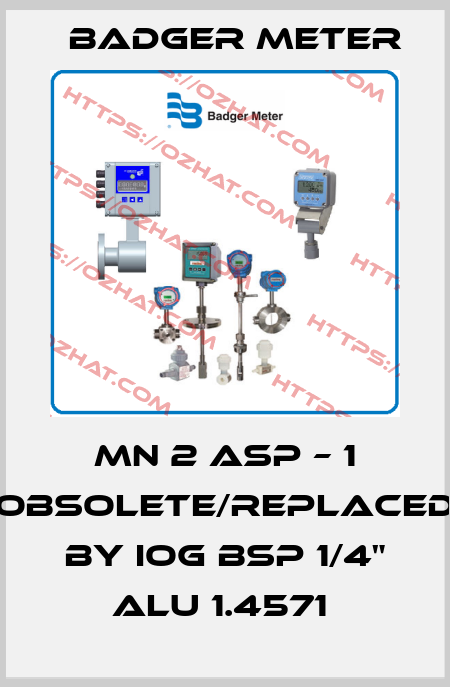 MN 2 ASP – 1 obsolete/replaced by IOG BSP 1/4" ALU 1.4571  Badger Meter