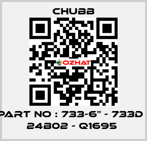 PART NO : 733-6" - 733D - 24B02 - Q1695  Chubb