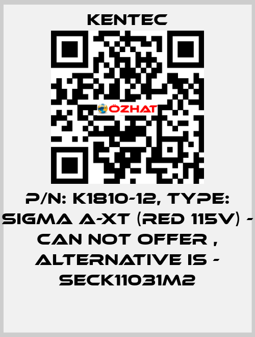 P/N: K1810-12, Type: SIGMA A-XT (Red 115V) - can not offer , alternative is - SECK11031M2 Kentec